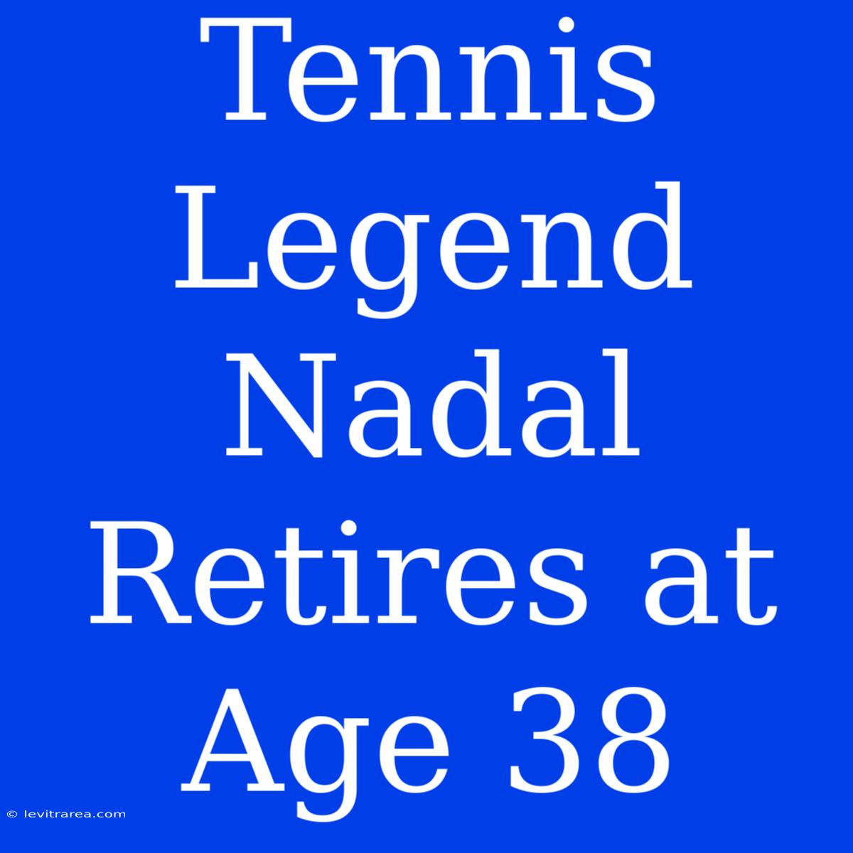 Tennis Legend Nadal Retires At Age 38