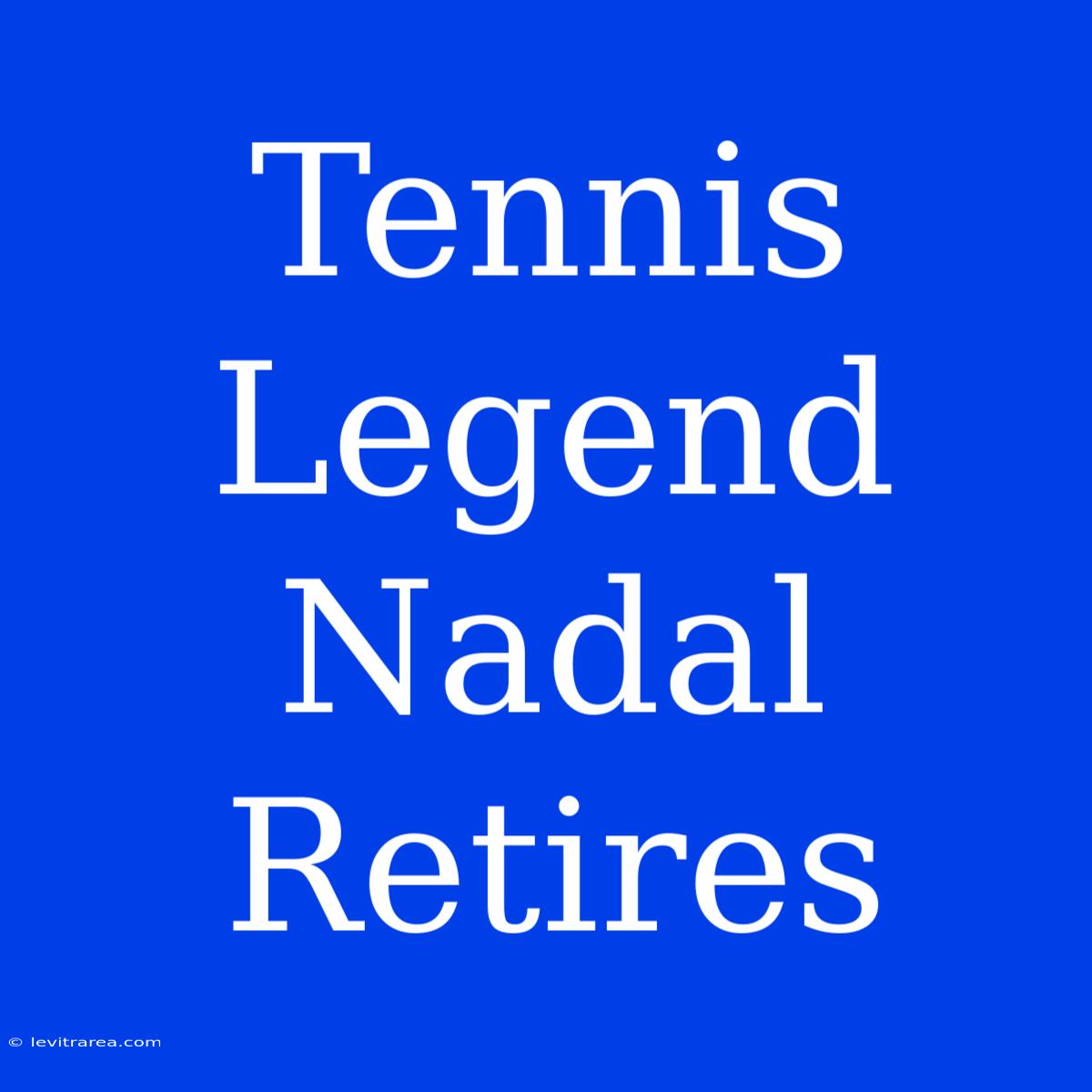 Tennis Legend Nadal Retires 