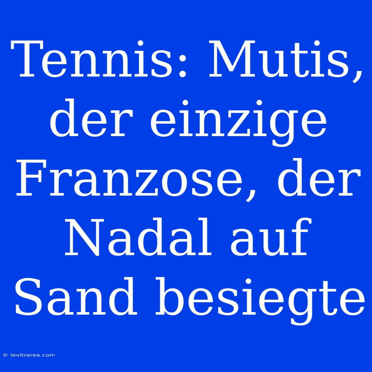 Tennis: Mutis, Der Einzige Franzose, Der Nadal Auf Sand Besiegte