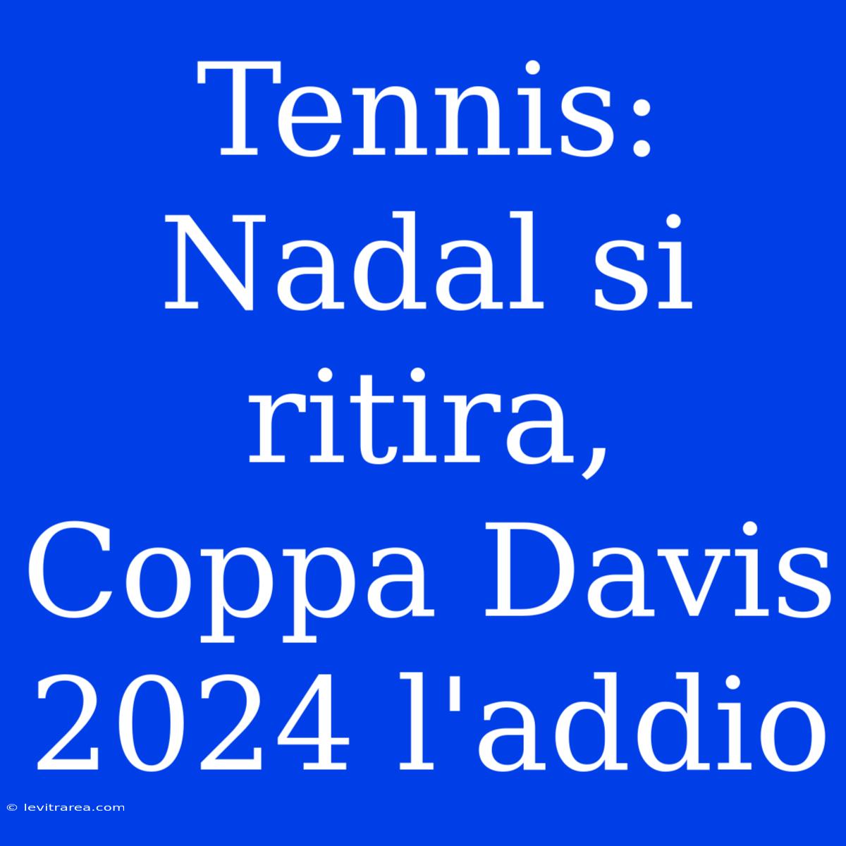 Tennis: Nadal Si Ritira, Coppa Davis 2024 L'addio