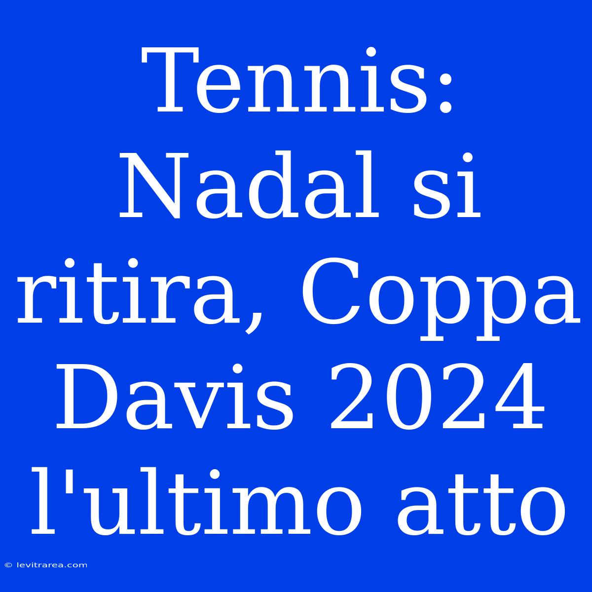 Tennis: Nadal Si Ritira, Coppa Davis 2024 L'ultimo Atto 