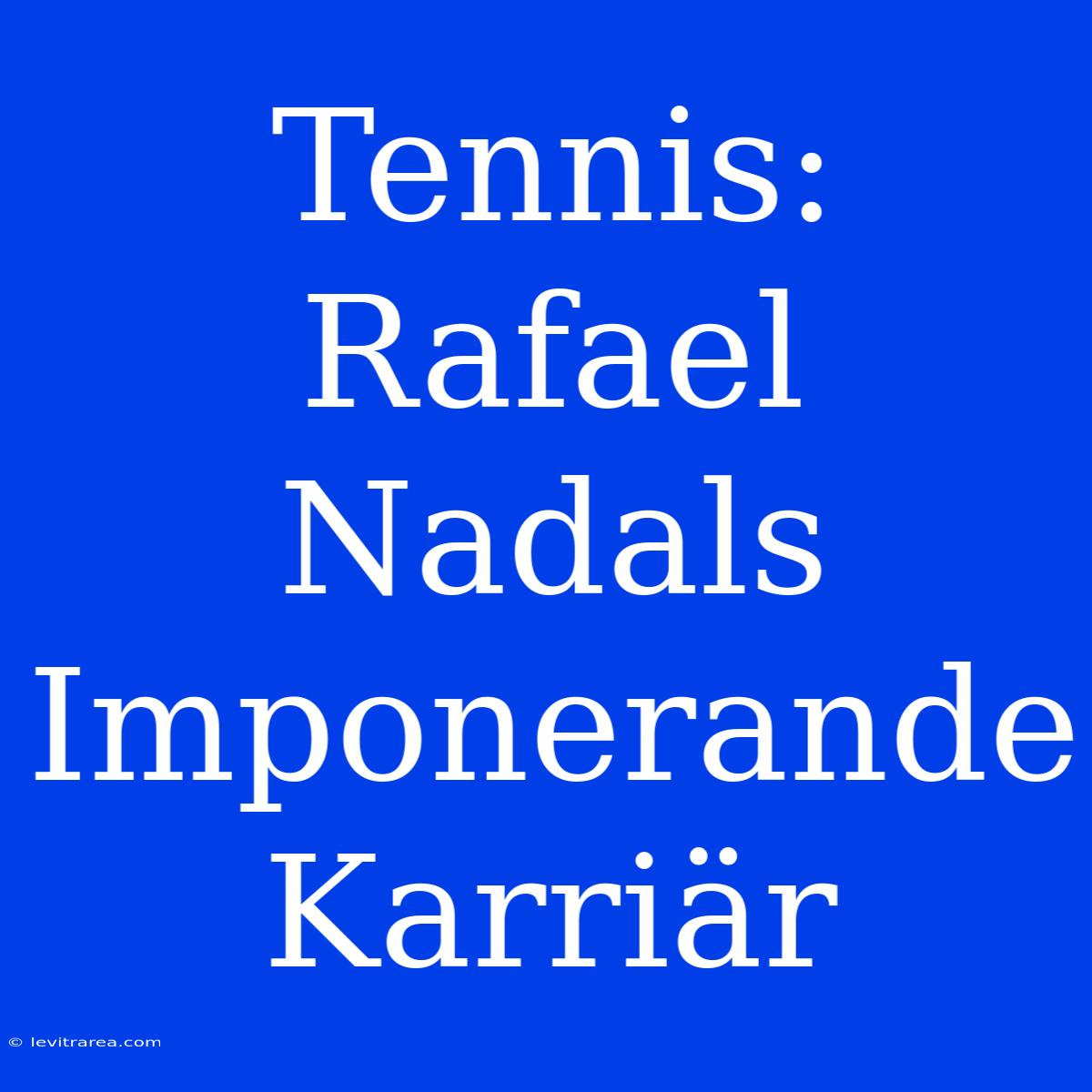 Tennis: Rafael Nadals Imponerande Karriär