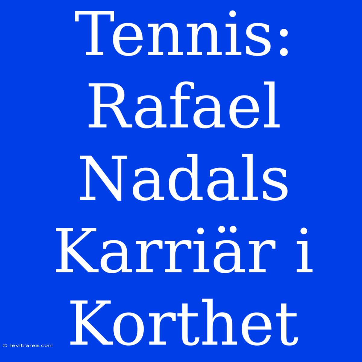 Tennis: Rafael Nadals Karriär I Korthet