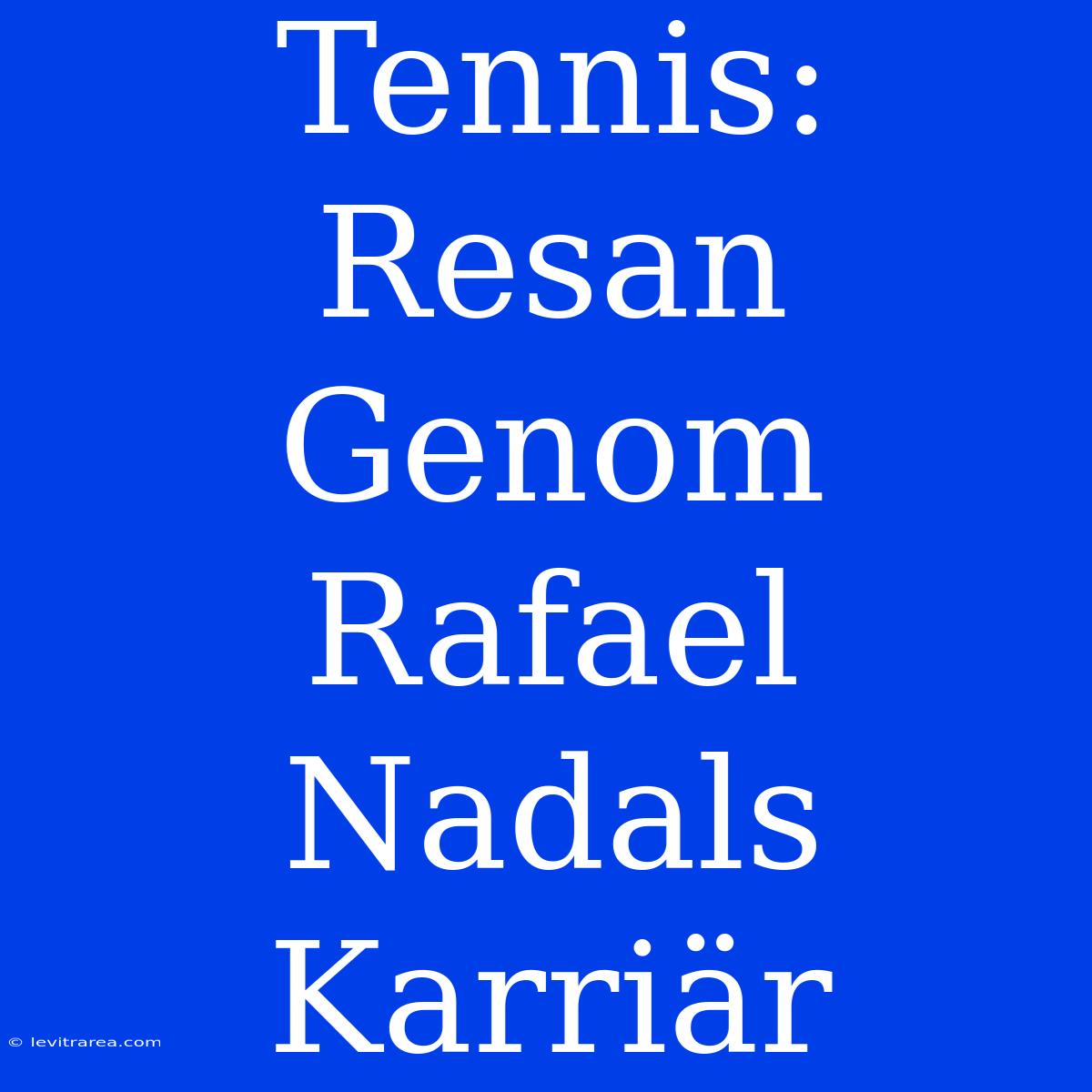 Tennis: Resan Genom Rafael Nadals Karriär 