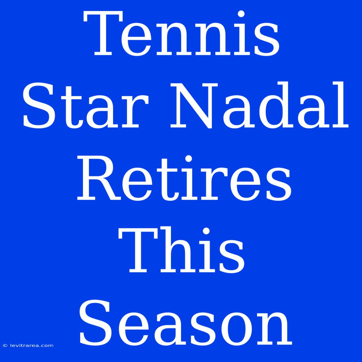 Tennis Star Nadal Retires This Season 