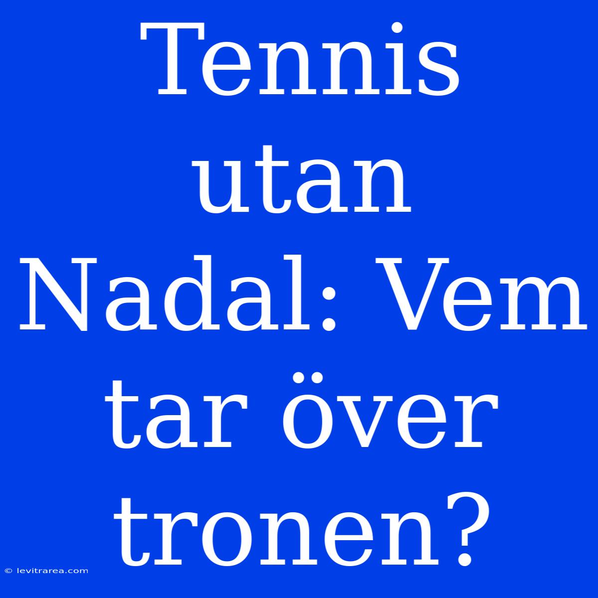 Tennis Utan Nadal: Vem Tar Över Tronen?