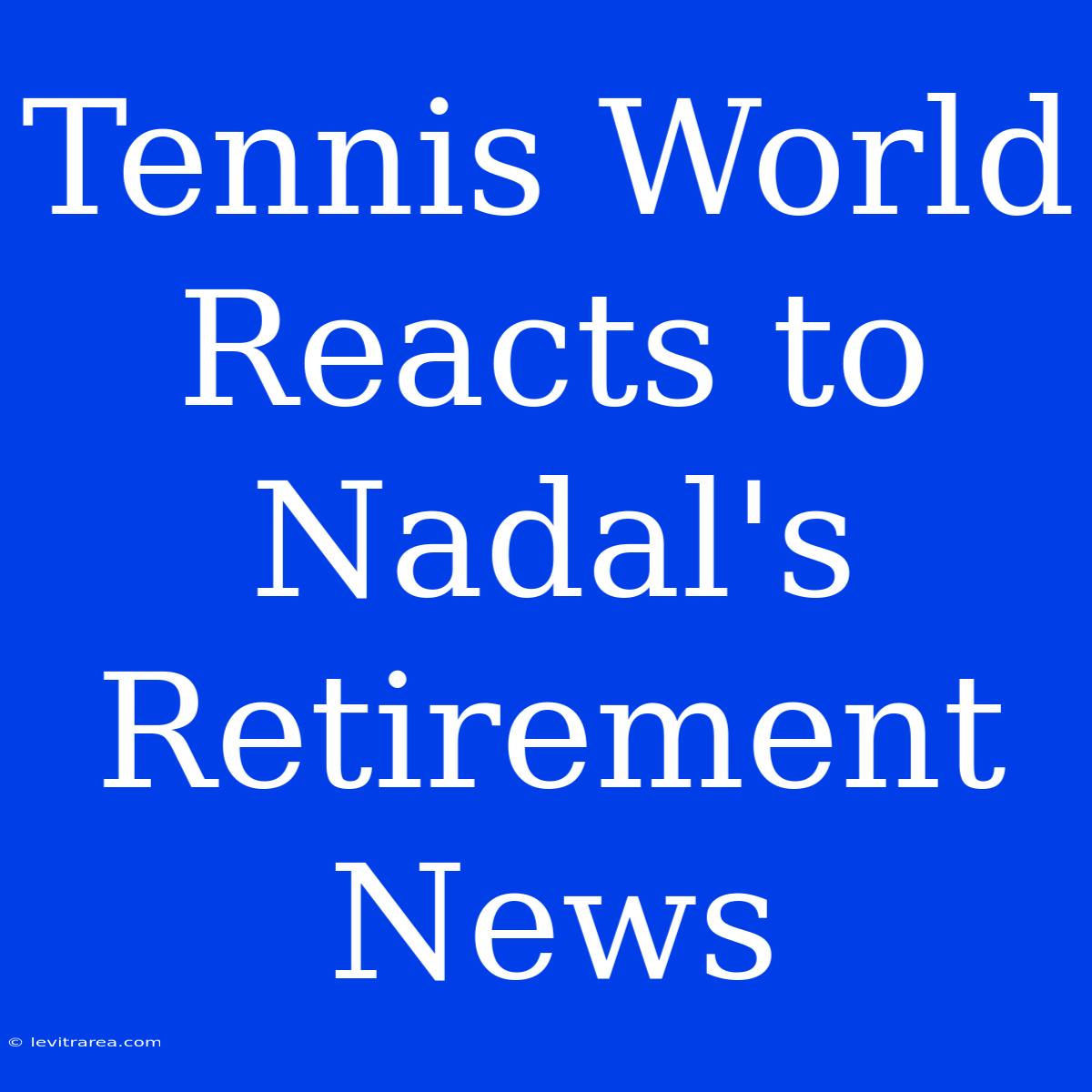 Tennis World Reacts To Nadal's Retirement News