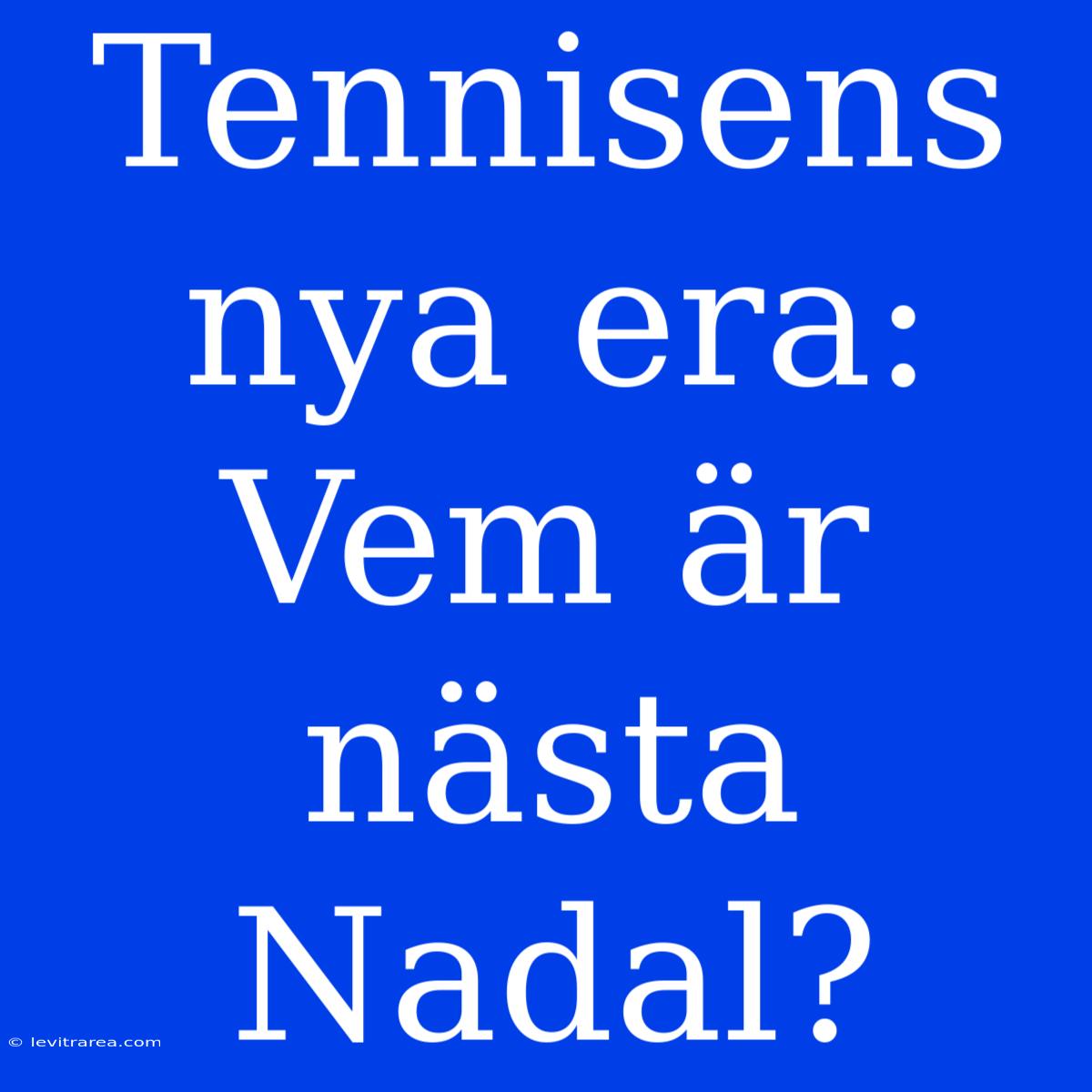 Tennisens Nya Era: Vem Är Nästa Nadal?