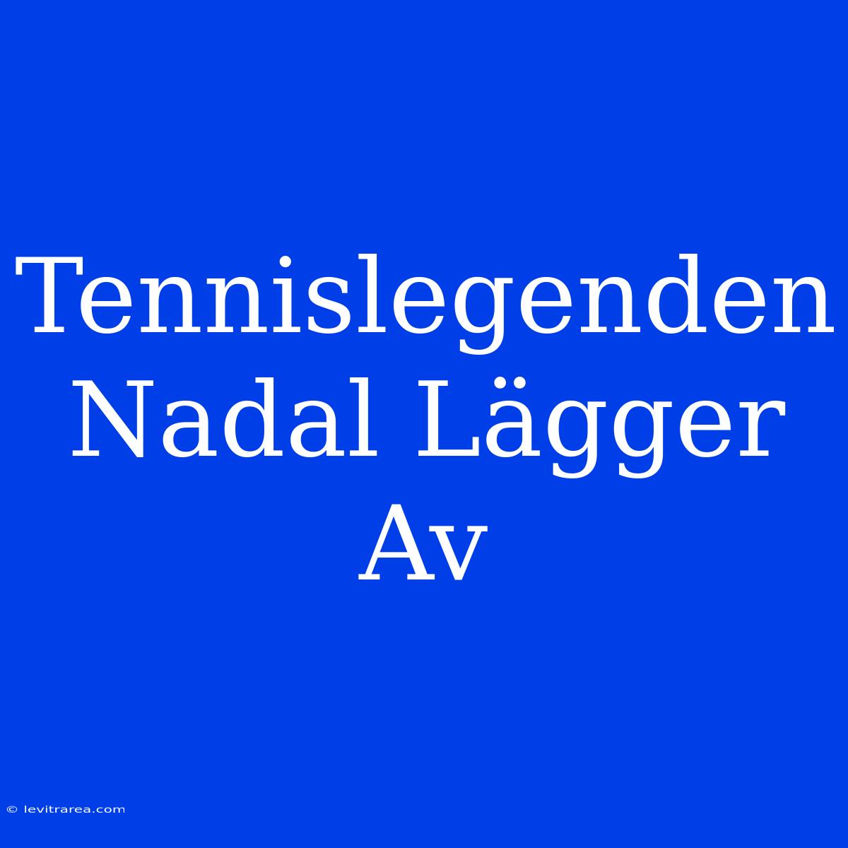 Tennislegenden Nadal Lägger Av