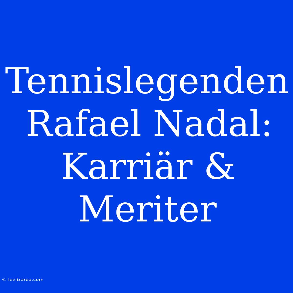 Tennislegenden Rafael Nadal: Karriär & Meriter