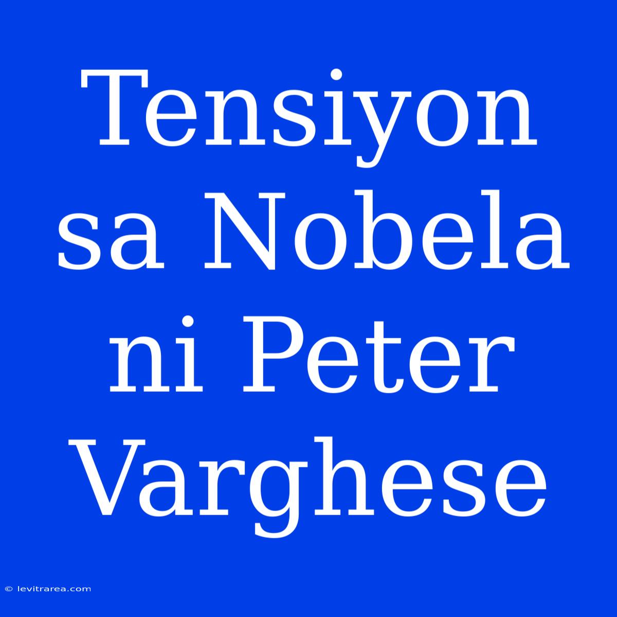 Tensiyon Sa Nobela Ni Peter Varghese