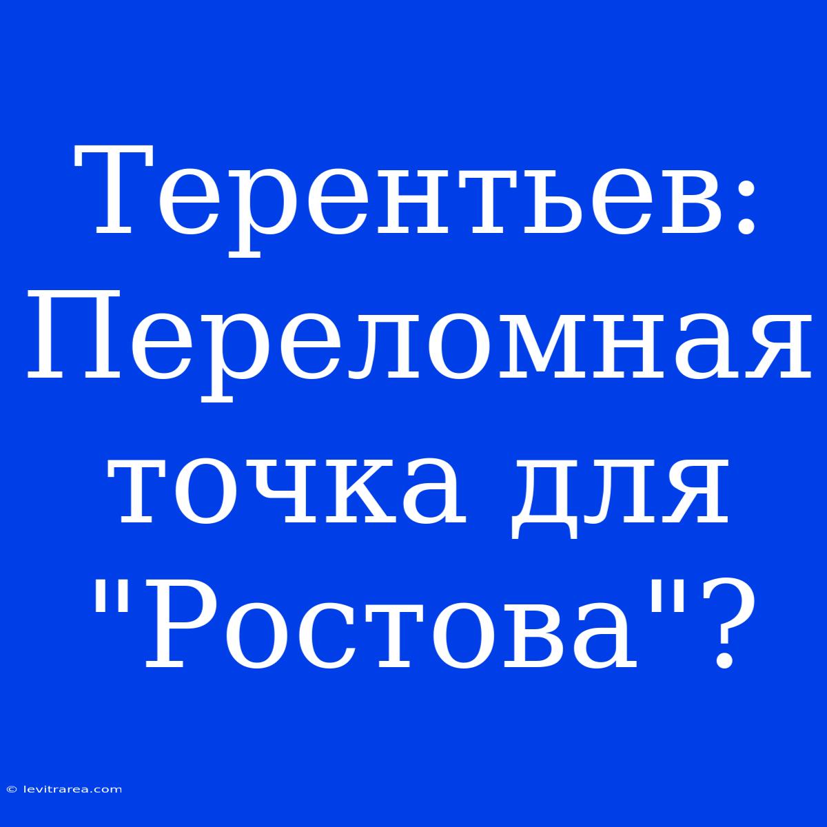 Терентьев: Переломная Точка Для 