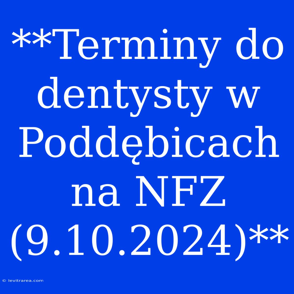 **Terminy Do Dentysty W Poddębicach Na NFZ (9.10.2024)**