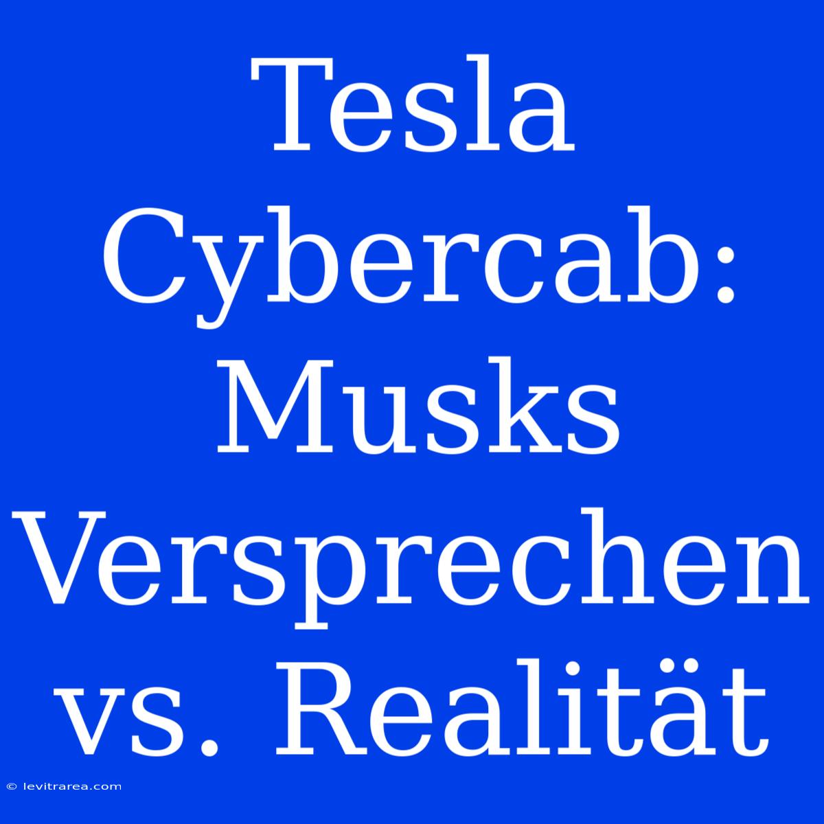 Tesla Cybercab: Musks Versprechen Vs. Realität