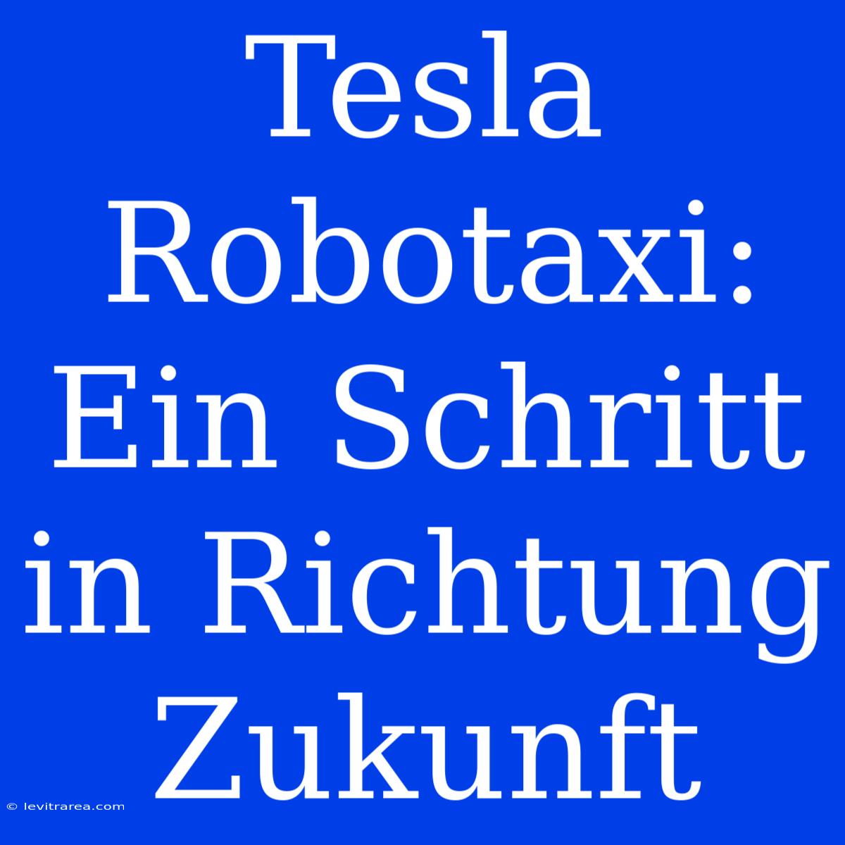 Tesla Robotaxi: Ein Schritt In Richtung Zukunft