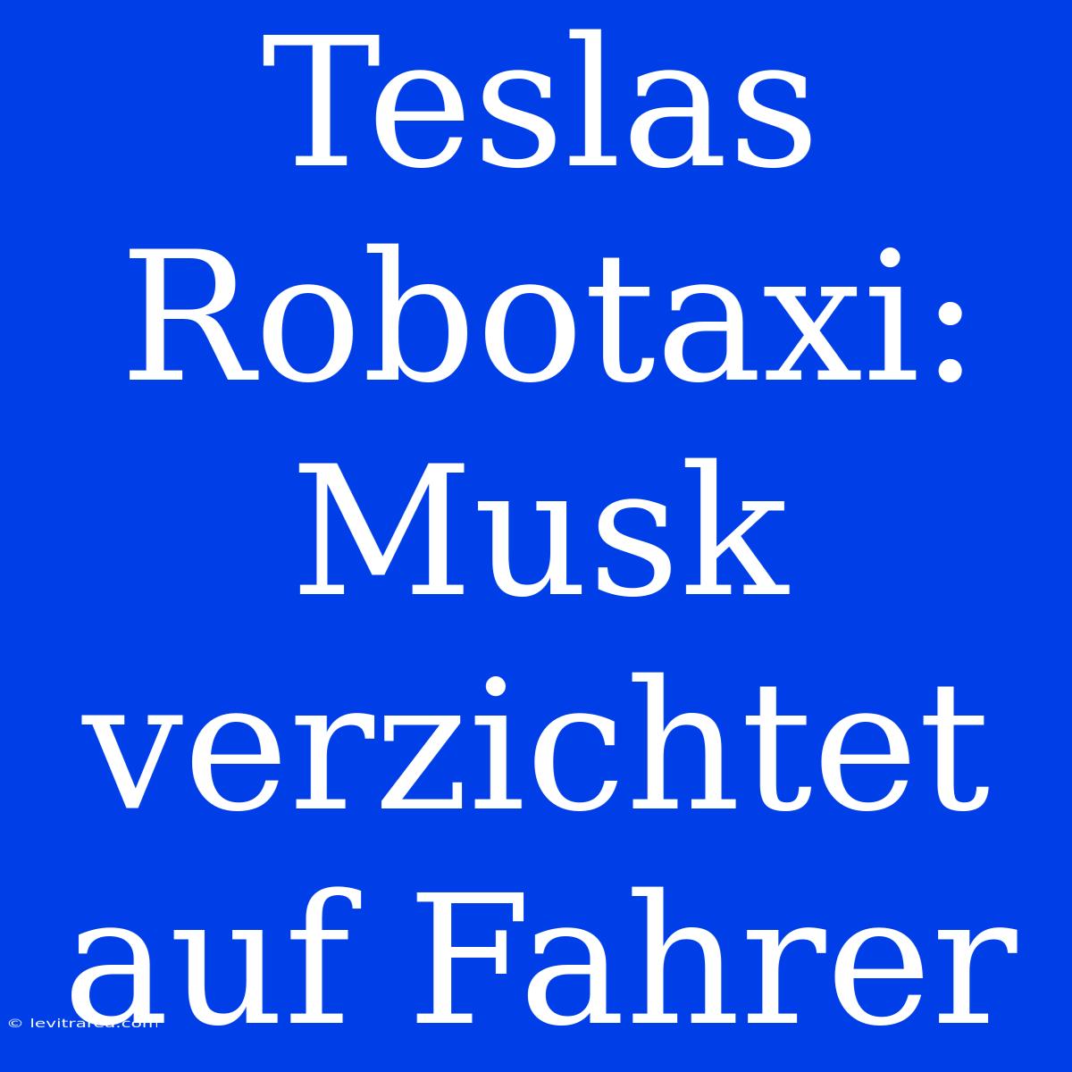 Teslas Robotaxi: Musk Verzichtet Auf Fahrer