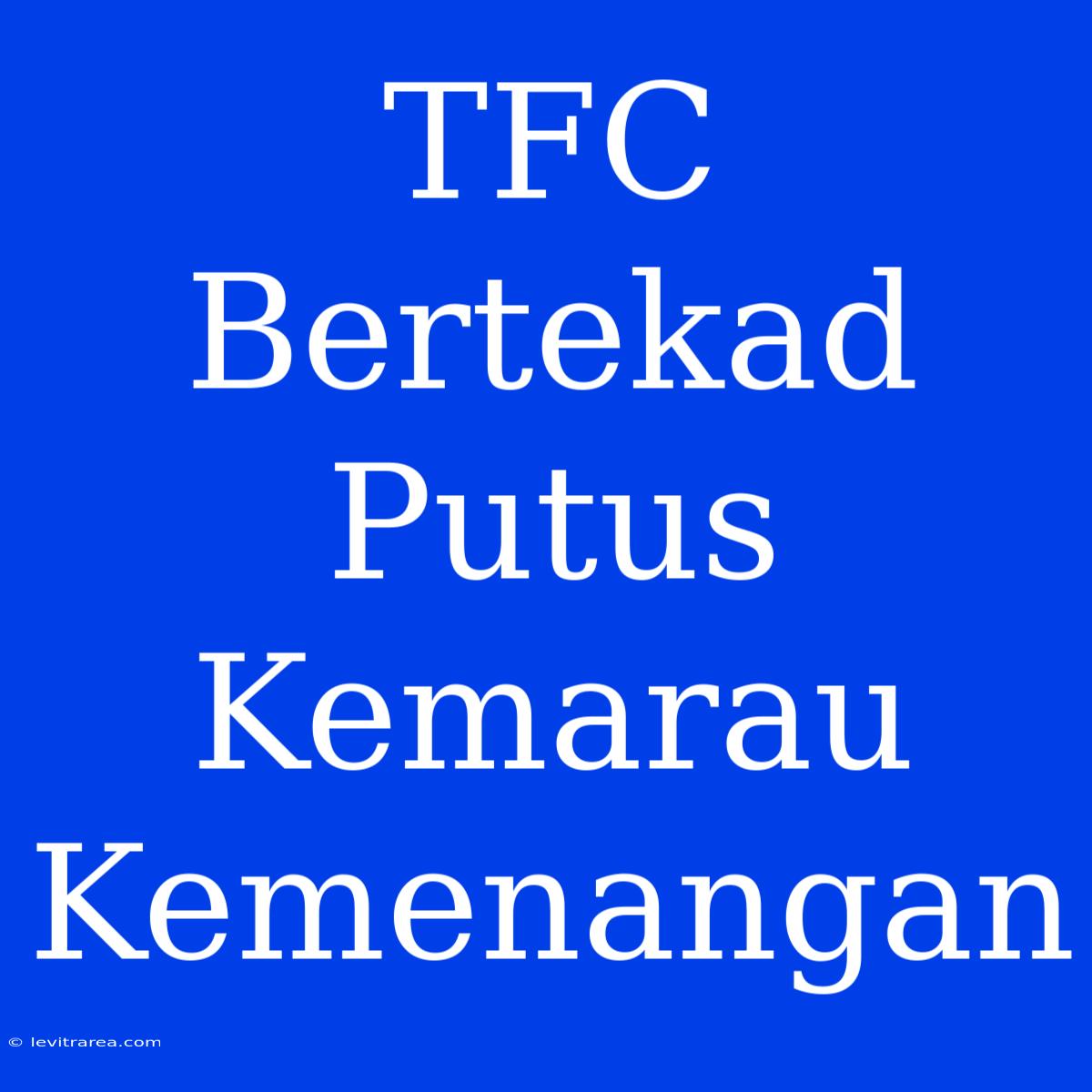 TFC Bertekad Putus Kemarau Kemenangan