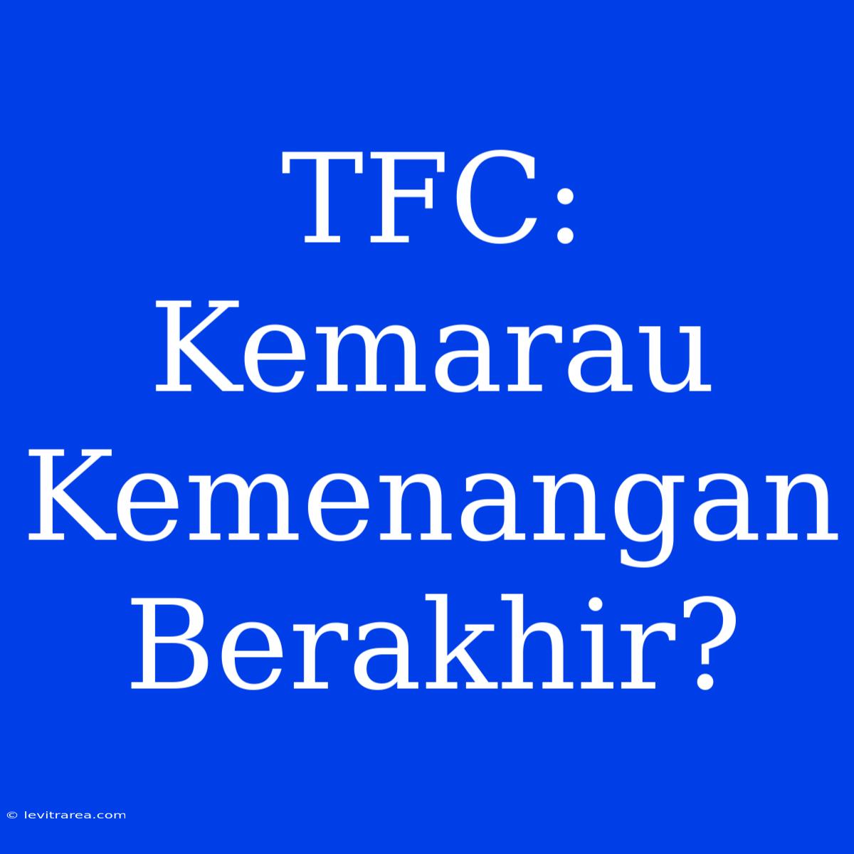 TFC: Kemarau Kemenangan Berakhir?