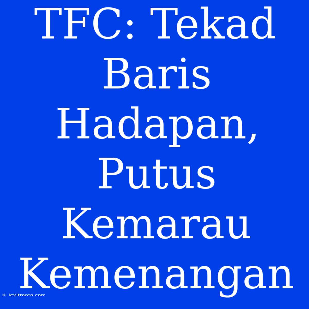 TFC: Tekad Baris Hadapan, Putus Kemarau Kemenangan