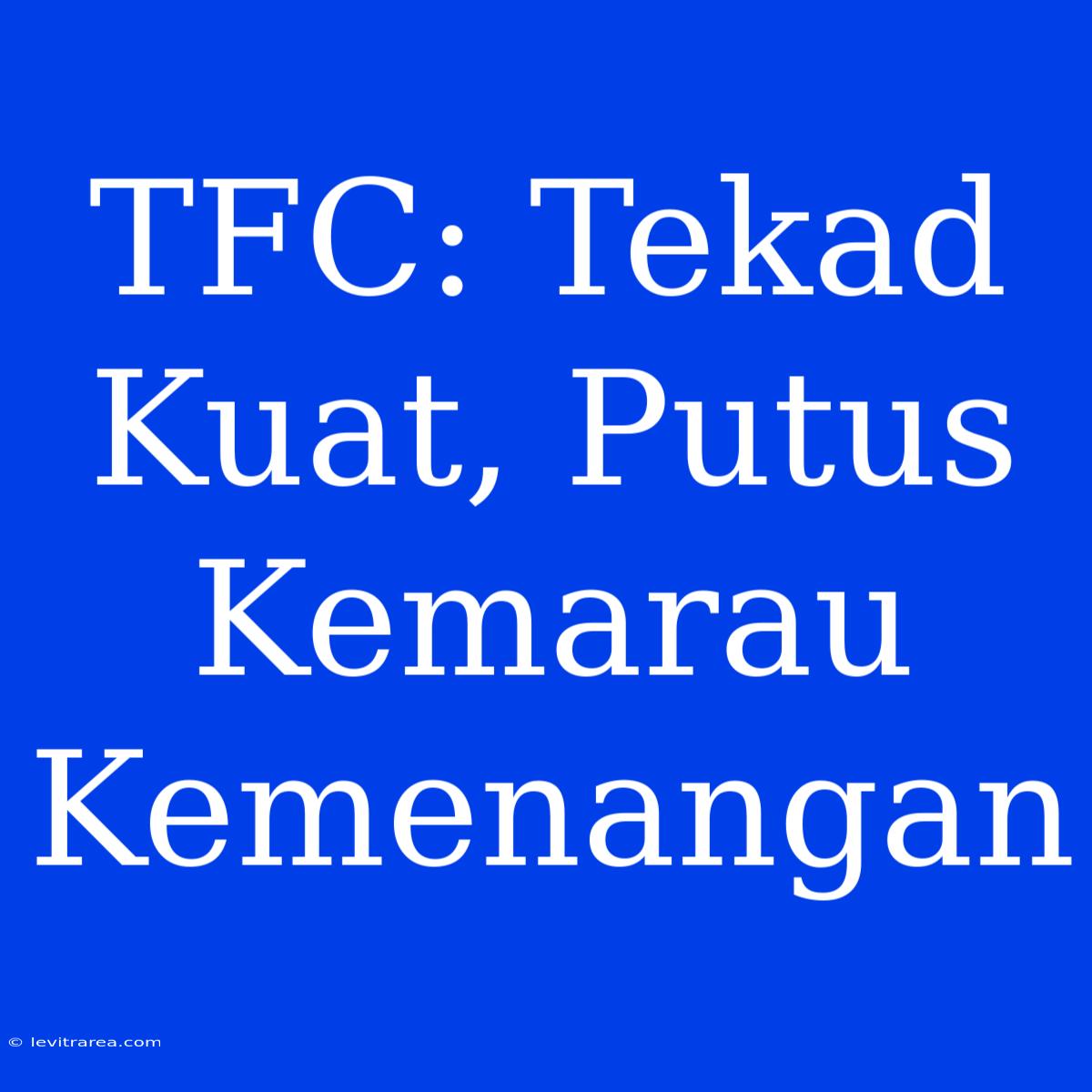 TFC: Tekad Kuat, Putus Kemarau Kemenangan