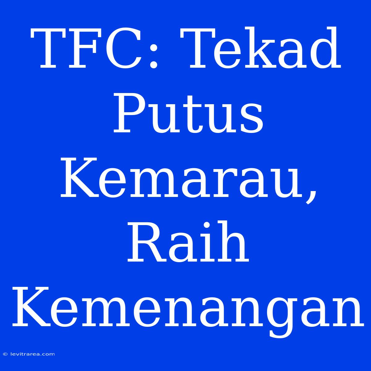 TFC: Tekad Putus Kemarau, Raih Kemenangan