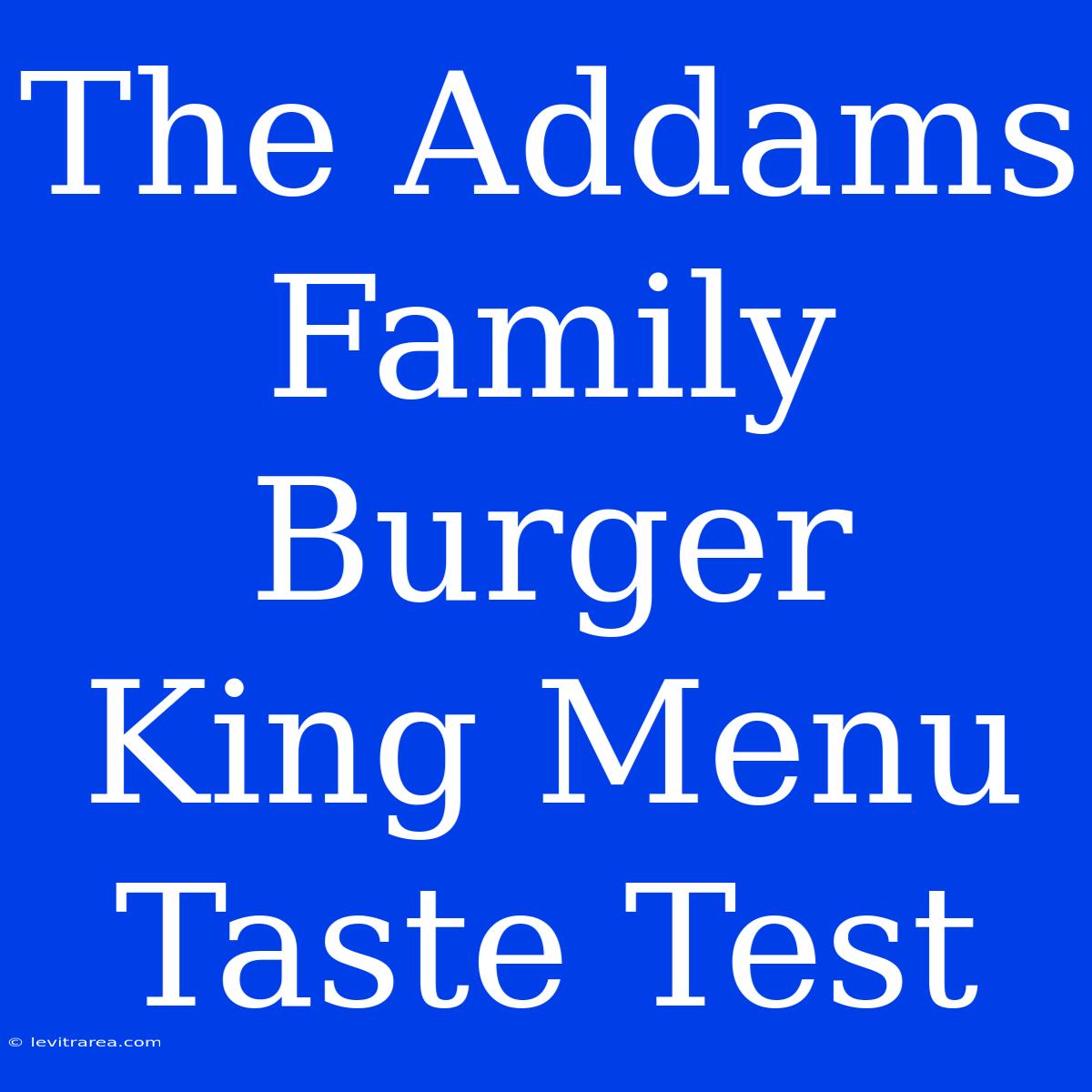 The Addams Family Burger King Menu Taste Test