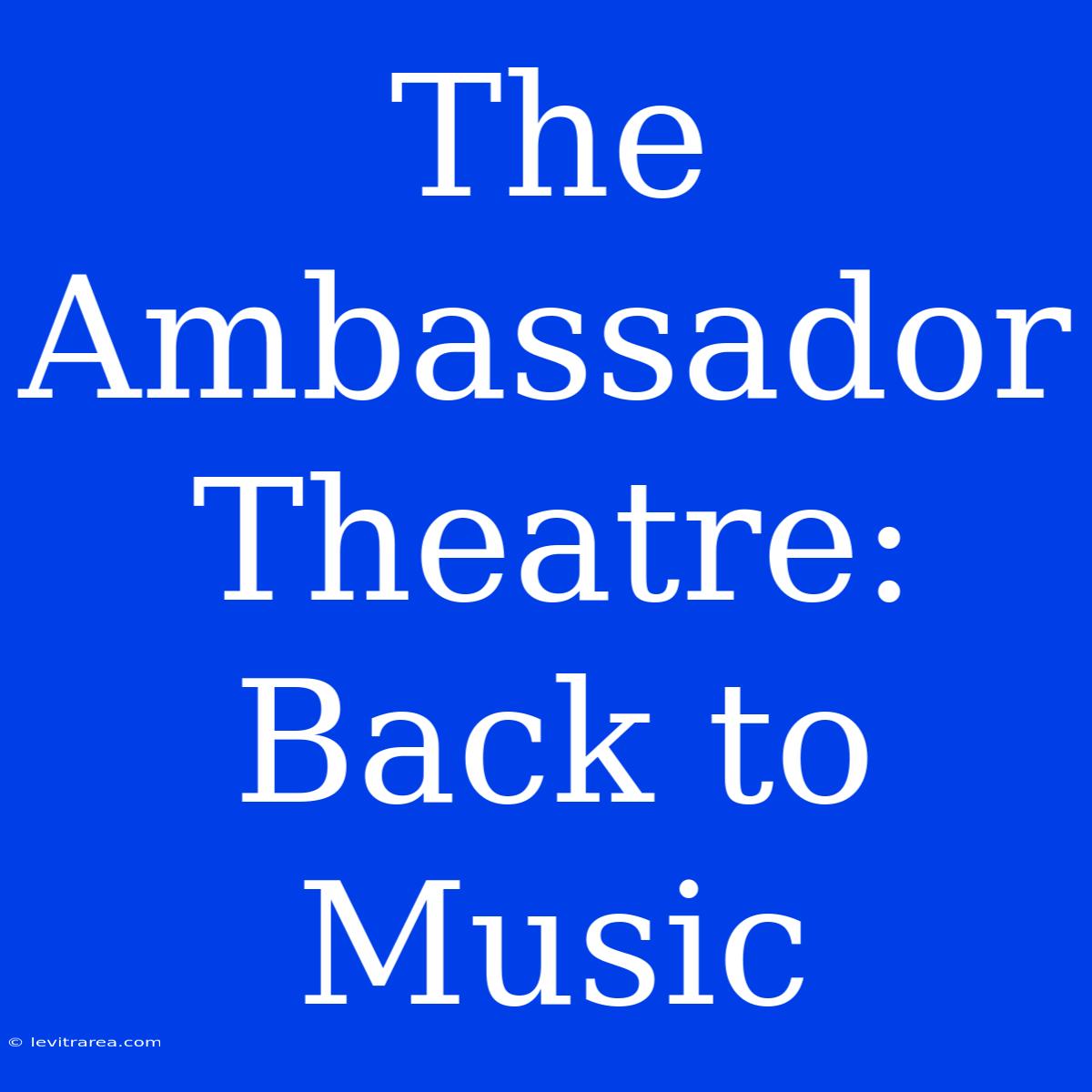 The Ambassador Theatre: Back To Music