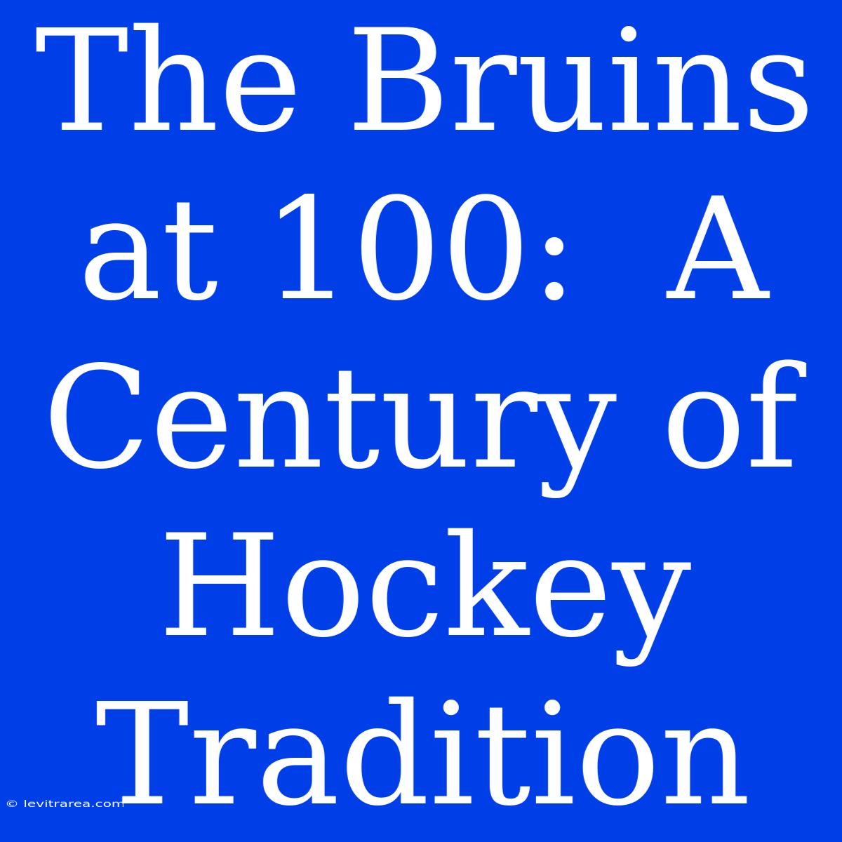 The Bruins At 100:  A Century Of Hockey Tradition