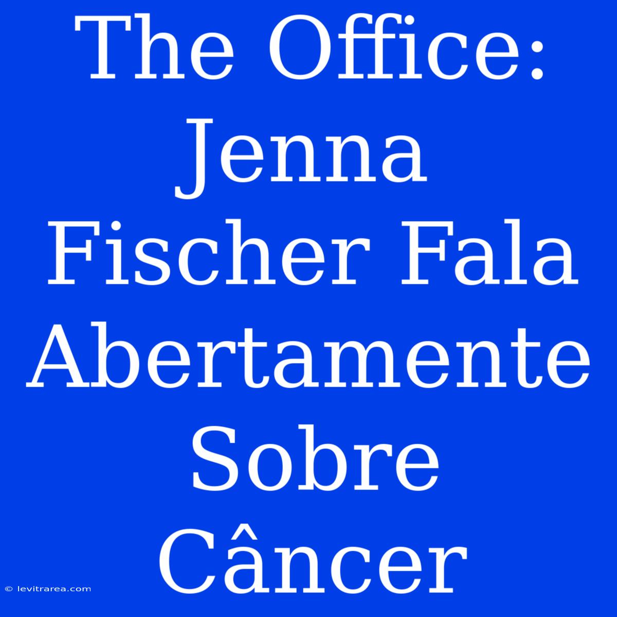 The Office: Jenna Fischer Fala Abertamente Sobre Câncer