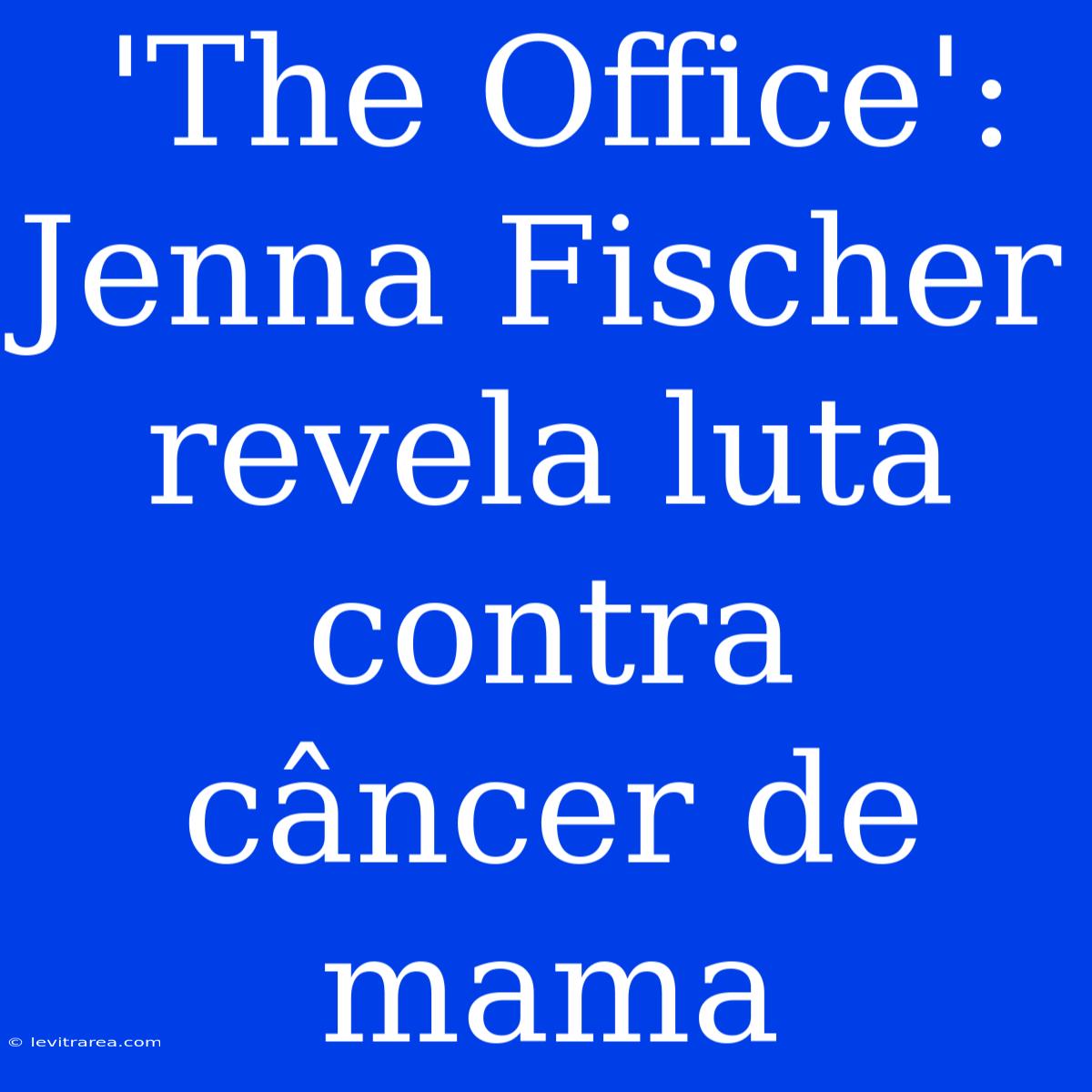 'The Office': Jenna Fischer Revela Luta Contra Câncer De Mama