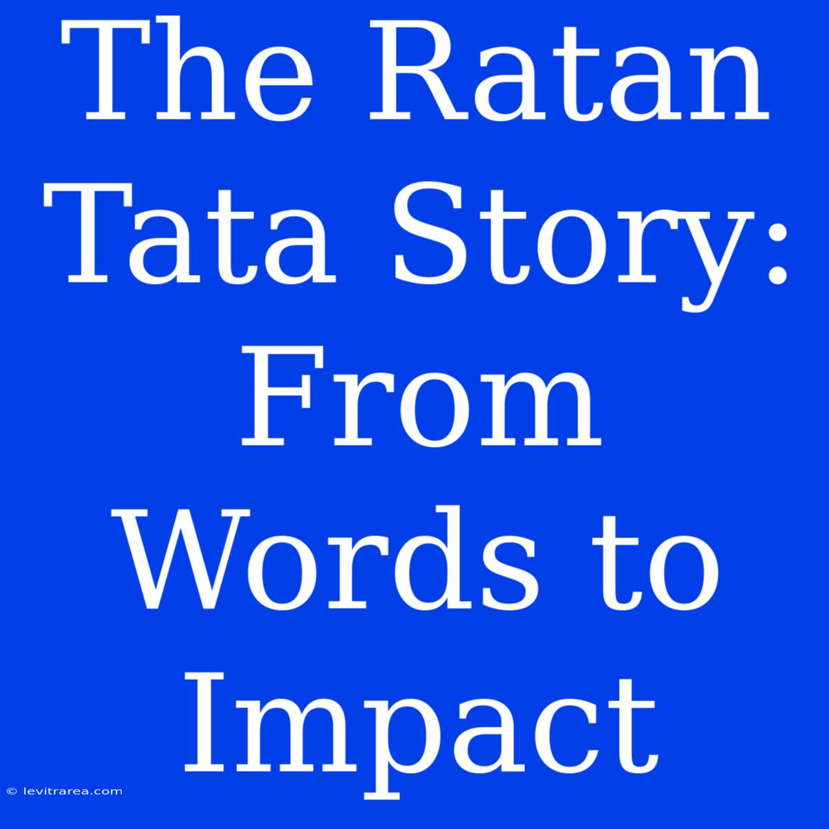 The Ratan Tata Story: From Words To Impact 