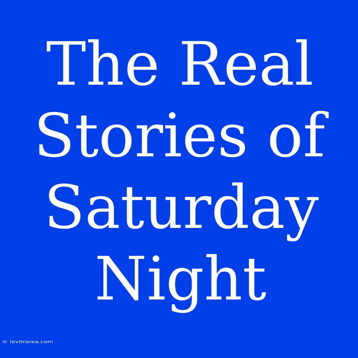 The Real Stories Of Saturday Night 