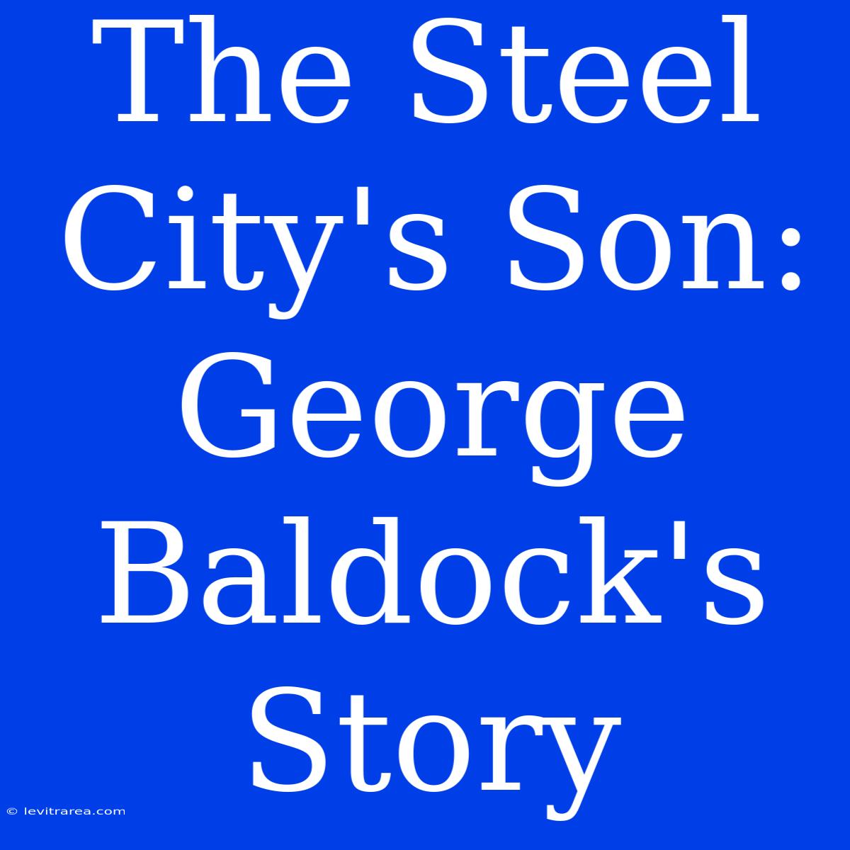 The Steel City's Son: George Baldock's Story