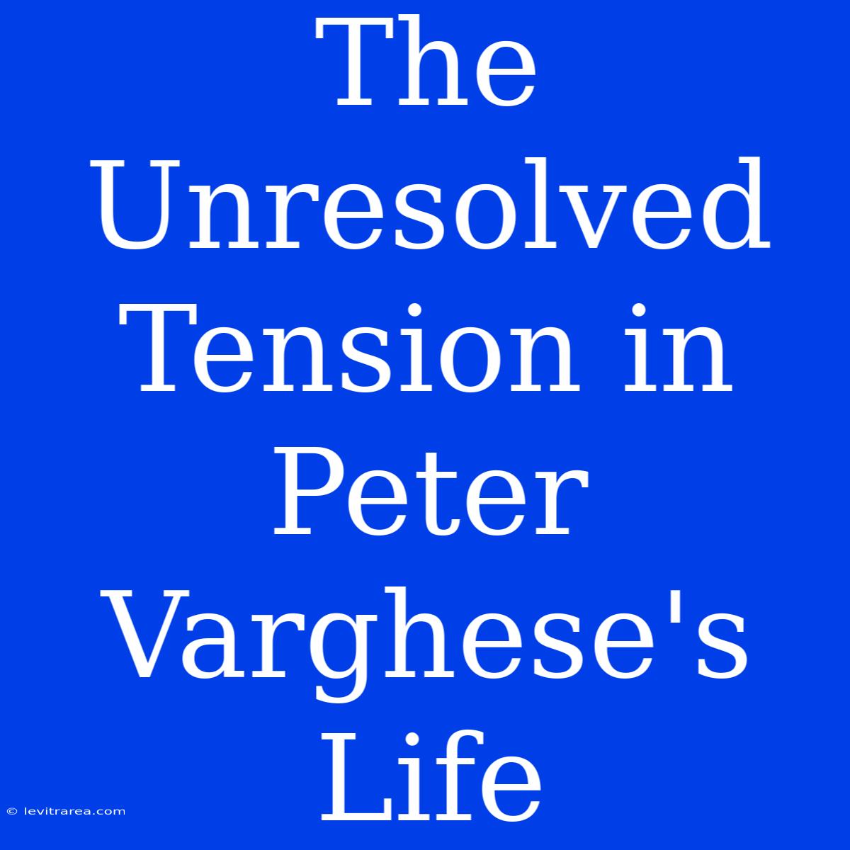 The Unresolved Tension In Peter Varghese's Life