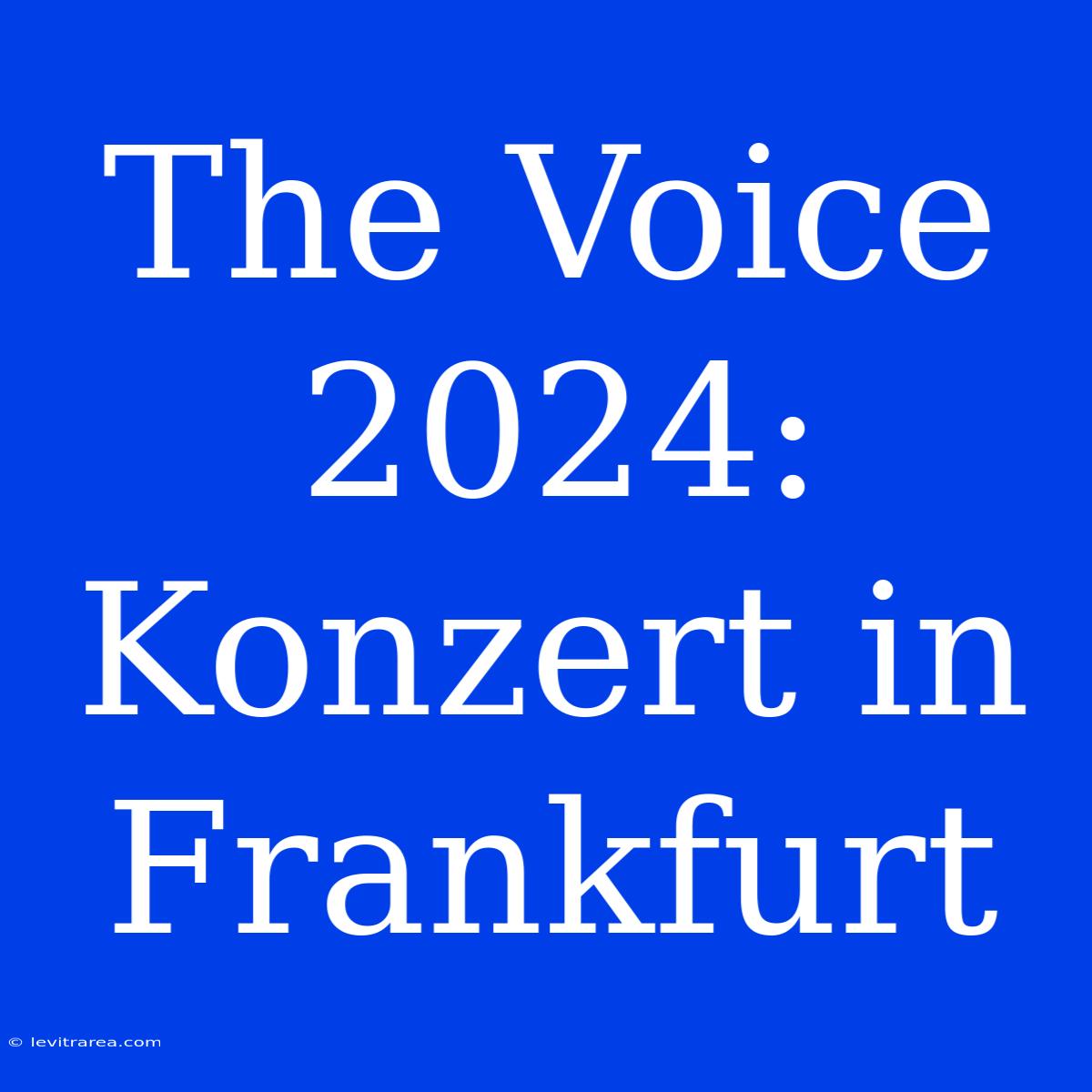 The Voice 2024: Konzert In Frankfurt