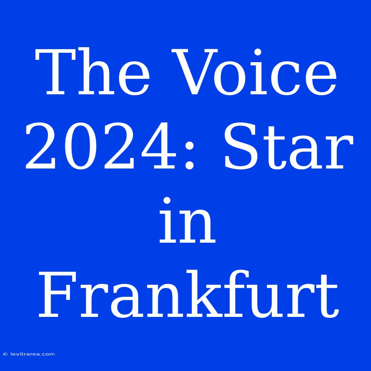 The Voice 2024: Star In Frankfurt