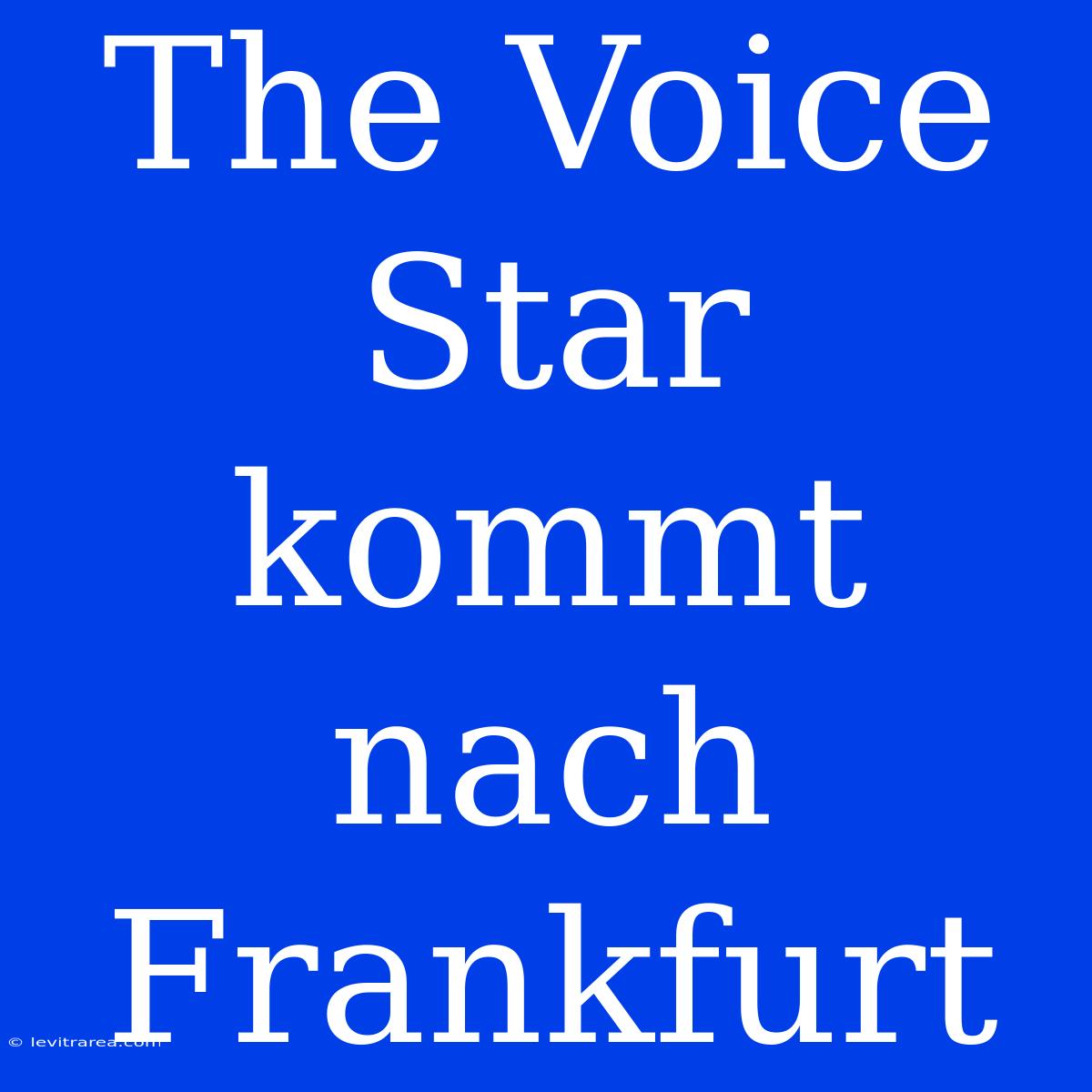 The Voice Star Kommt Nach Frankfurt