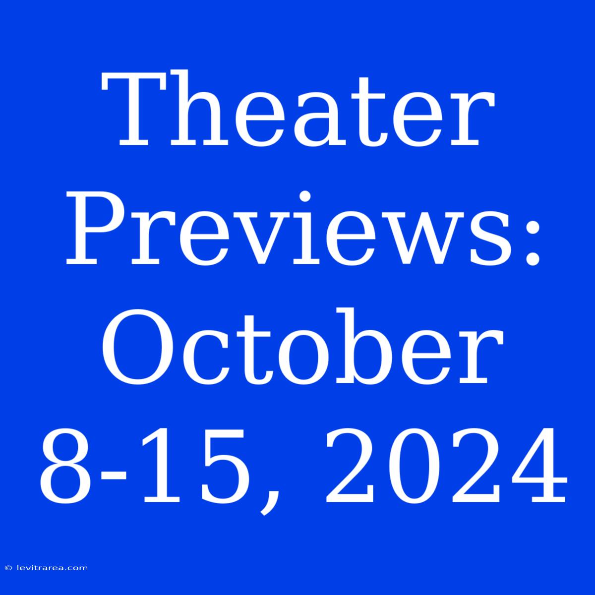 Theater Previews: October 8-15, 2024