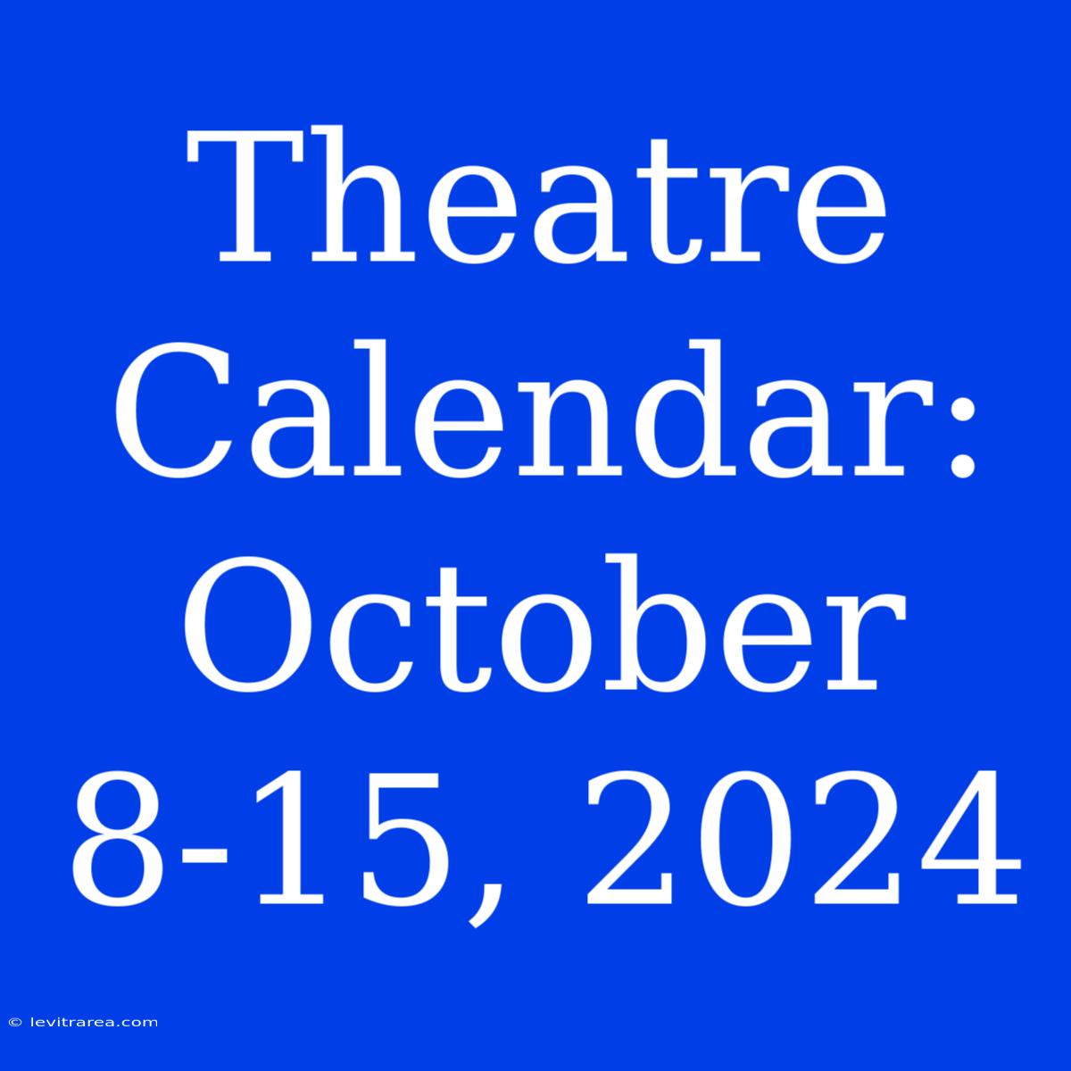 Theatre Calendar: October 8-15, 2024