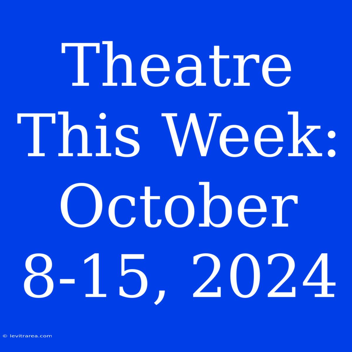 Theatre This Week: October 8-15, 2024