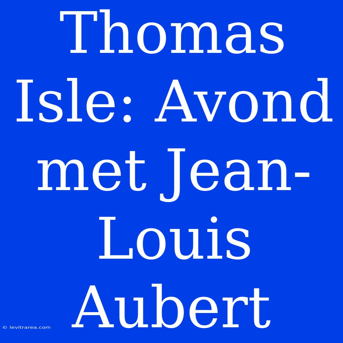 Thomas Isle: Avond Met Jean-Louis Aubert 