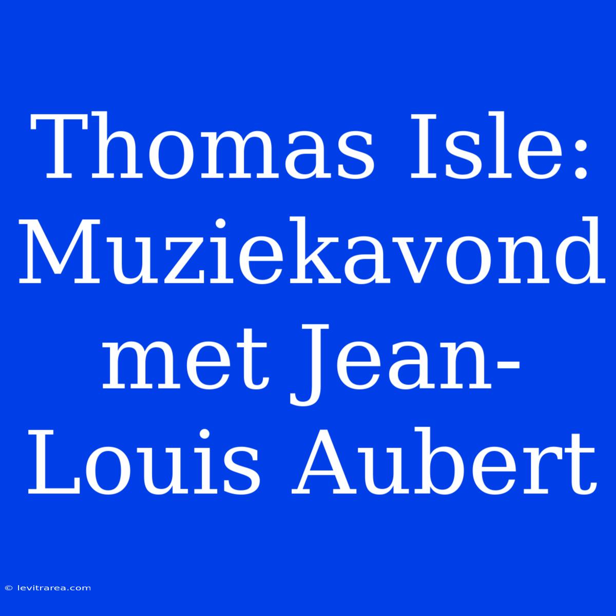 Thomas Isle: Muziekavond Met Jean-Louis Aubert