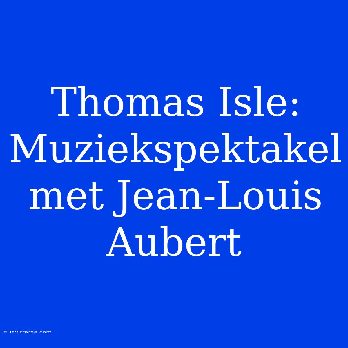 Thomas Isle: Muziekspektakel Met Jean-Louis Aubert