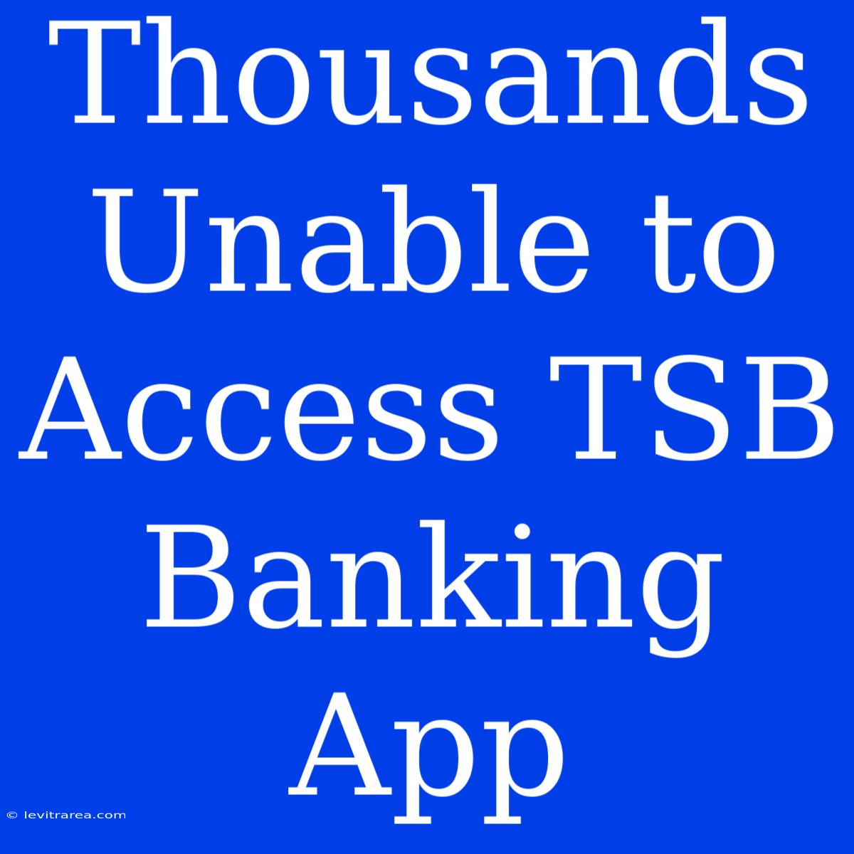 Thousands Unable To Access TSB Banking App