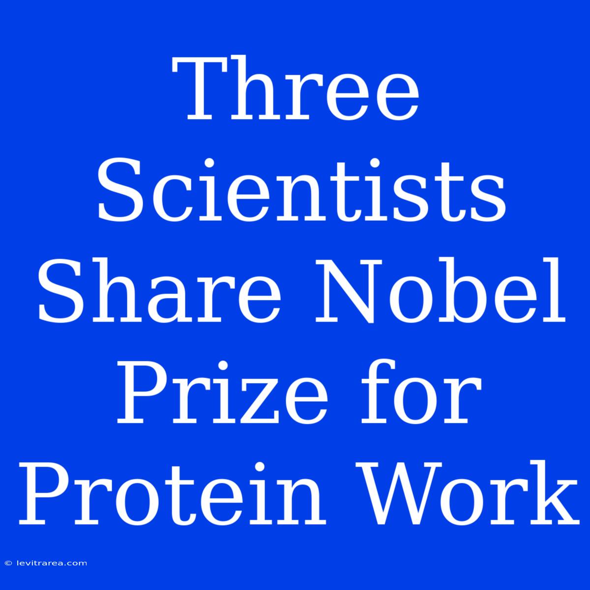 Three Scientists Share Nobel Prize For Protein Work 