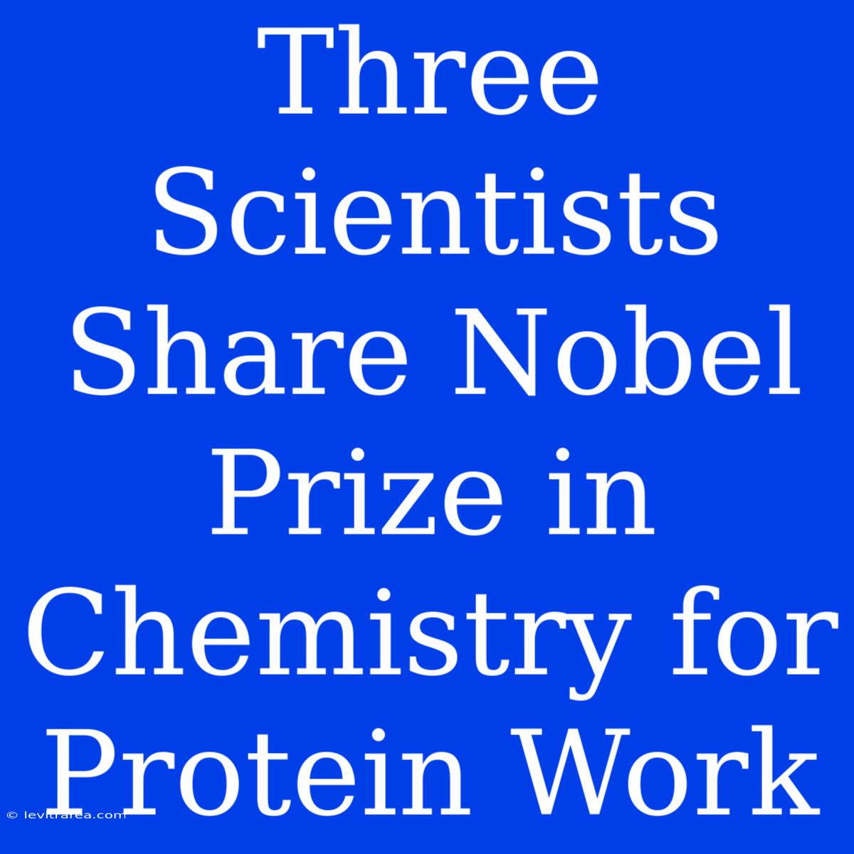 Three Scientists Share Nobel Prize In Chemistry For Protein Work