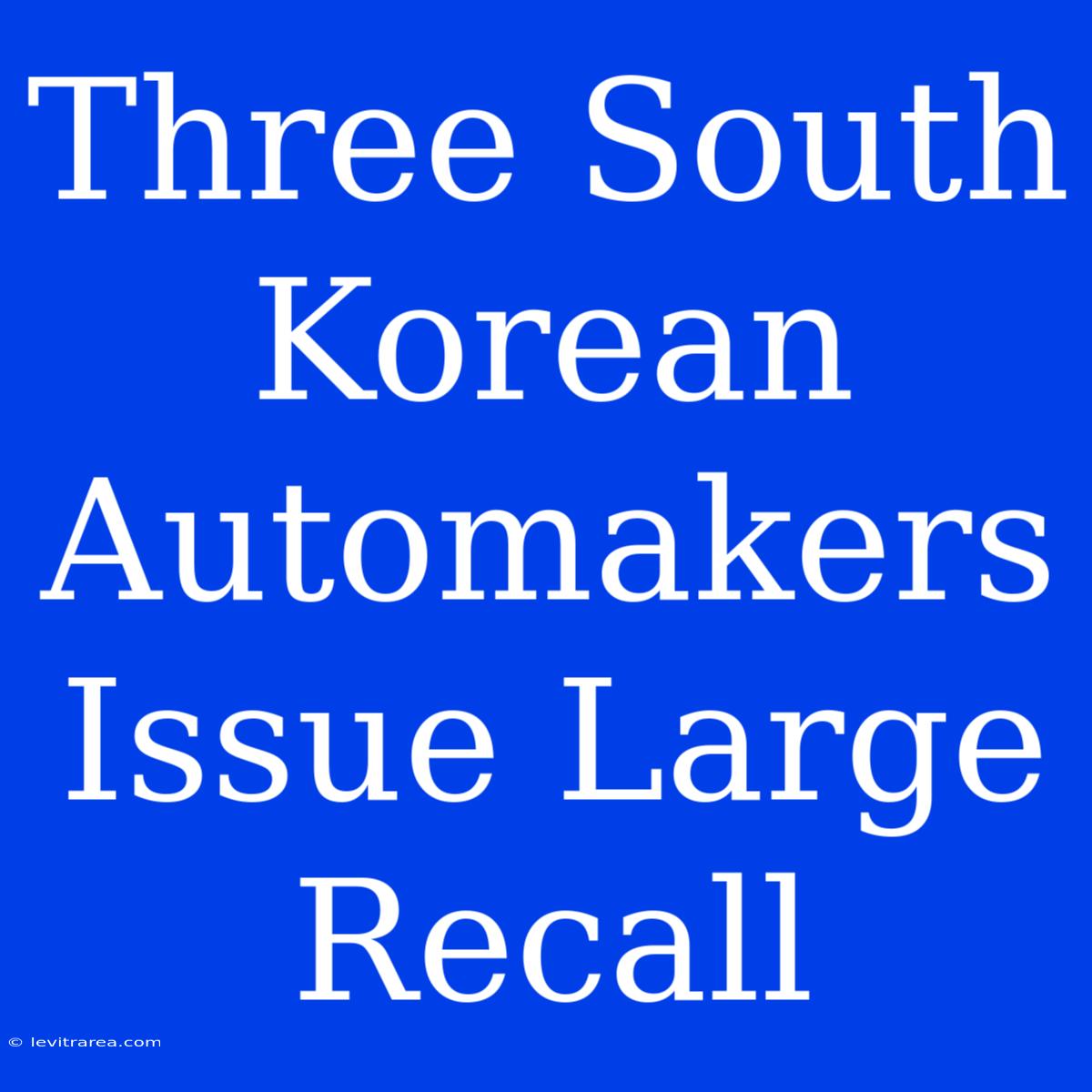 Three South Korean Automakers Issue Large Recall