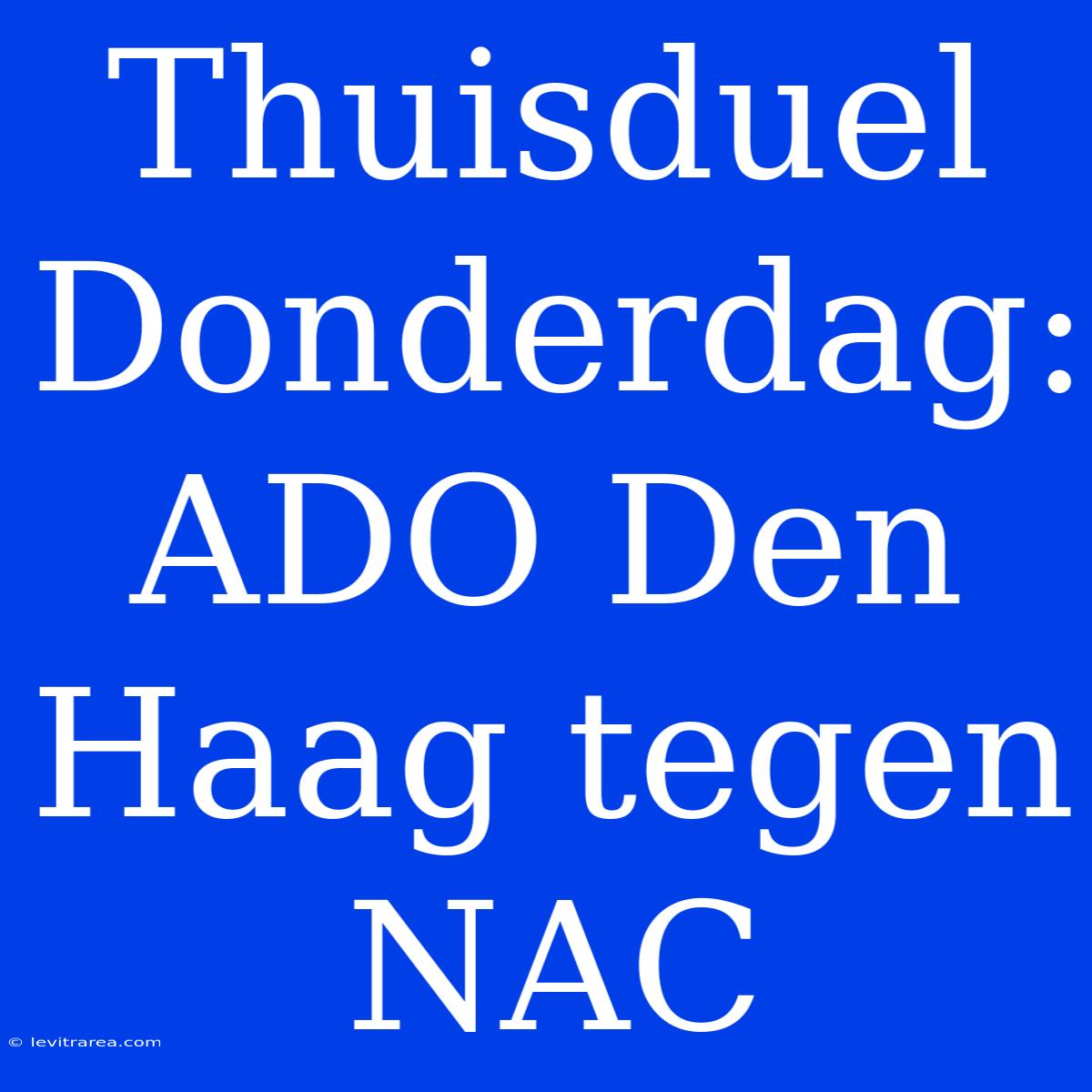 Thuisduel Donderdag: ADO Den Haag Tegen NAC