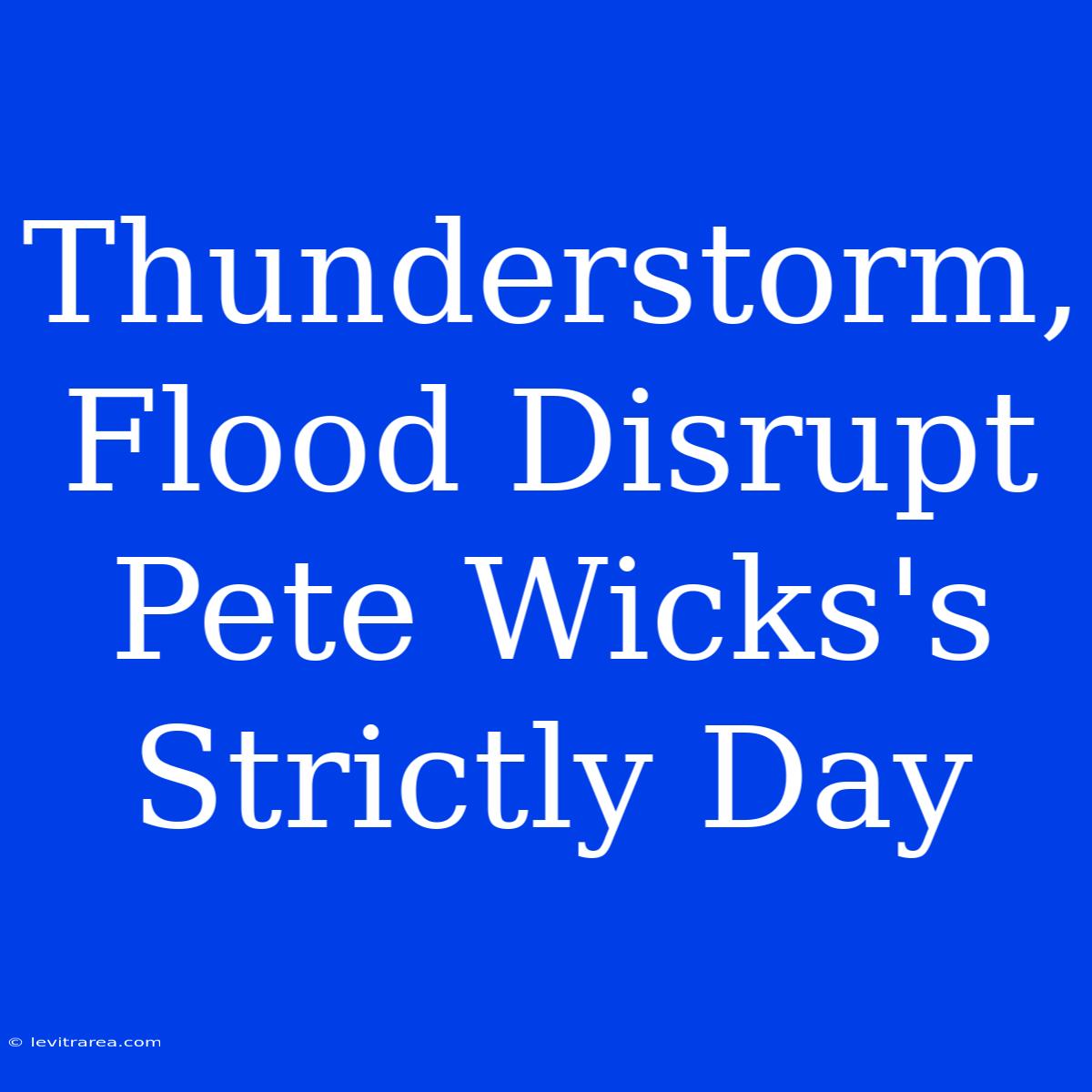 Thunderstorm, Flood Disrupt Pete Wicks's Strictly Day 