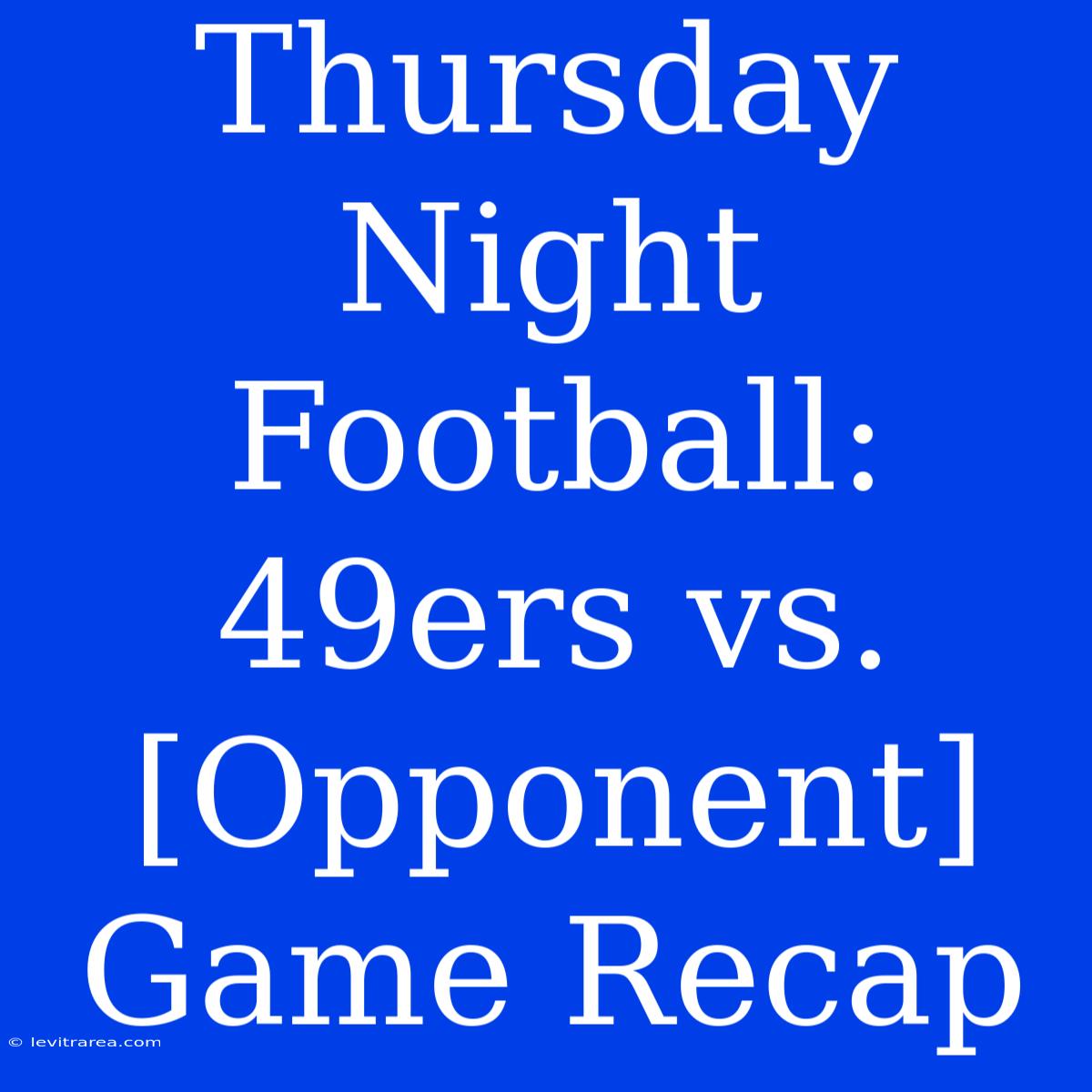 Thursday Night Football: 49ers Vs. [Opponent] Game Recap